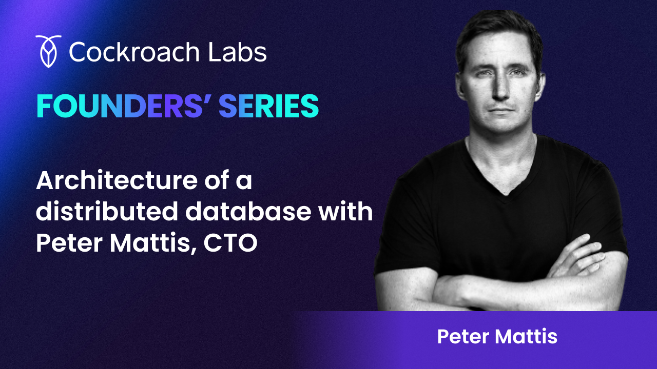 Founders' Series: Architecture of a Distributed Database with Peter Mattis, CTO